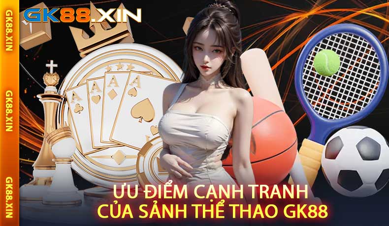 Ưu điểm cạnh tranh của Sảnh Thể thao GK88
