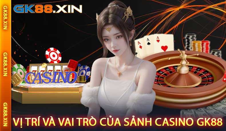 Vị trí và vai trò của sảnh Casino GK88