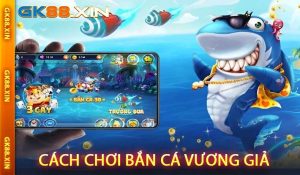 Cách Chơi Bắn Cá Vương Giả